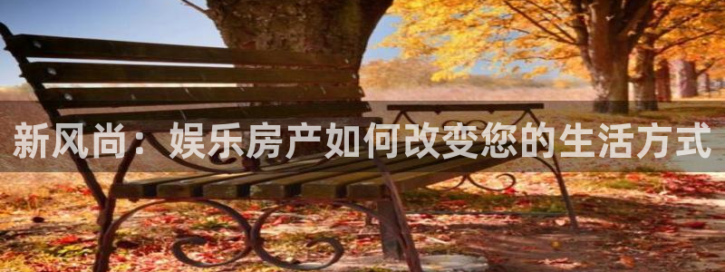 东莞市万赢娱乐电子科技有限公司：新风尚：娱乐房产如何改变您的生活方式
