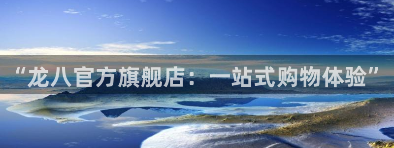 万赢娱乐体育f开号：“龙八官方旗舰店：一站式购物体验”