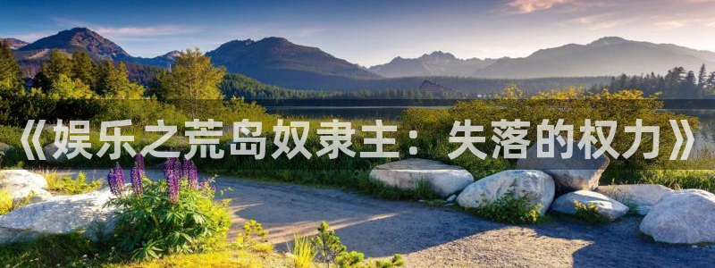 万赢娱乐2平台：《娱乐之荒岛奴隶主：失落的权力》